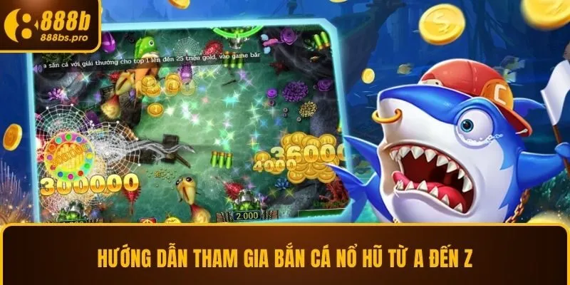 Hướng dẫn tham gia bắn cá nổ hũ từ A đến Z