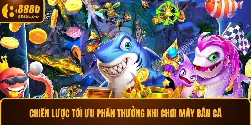 Chiến lược tối ưu phần thưởng khi chơi máy bắn cá