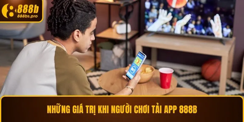 Những giá trị khi người chơi tải app 888B