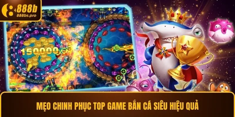 Mẹo chinh phục top game bắn cá siêu hiệu quả
