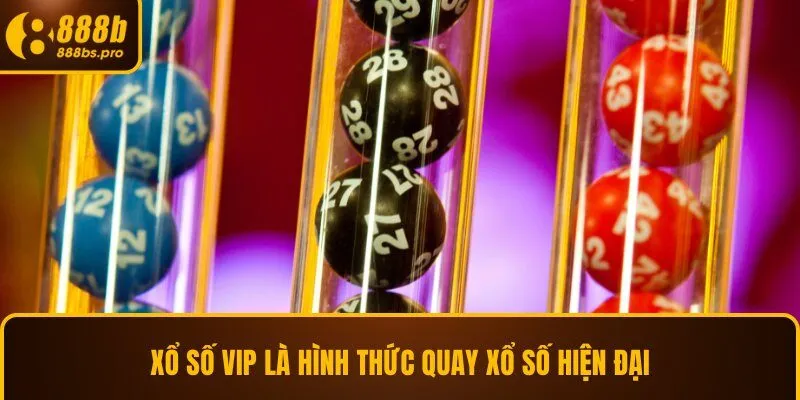 Xổ số VIP là hình thức quay xổ số hiện đại